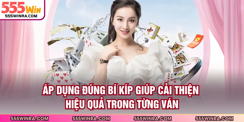 Áp dụng đúng bí kíp giúp cải thiện hiệu quả trong từng ván