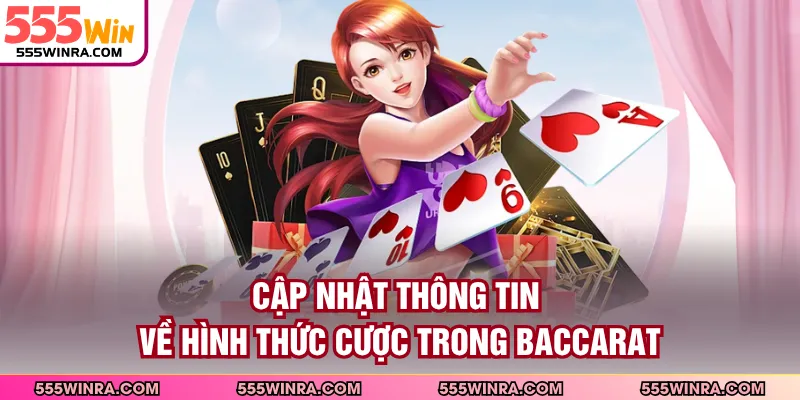 Cập nhật thông tin về hình thức cược trong Baccarat