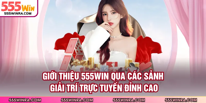Giới thiệu 555WIN qua các sảnh giải trí trực tuyến đỉnh cao