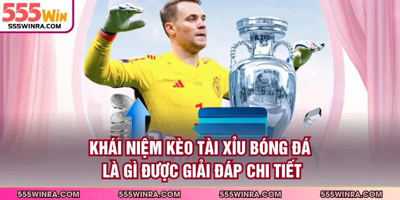 Khái niệm kèo tài xỉu bóng đá là gì được giải đáp chi tiết