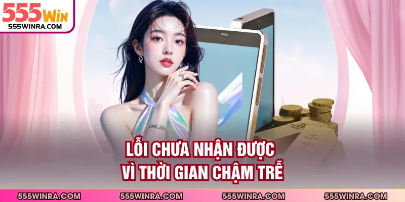 Lỗi chưa nhận được vì thời gian chậm trễ