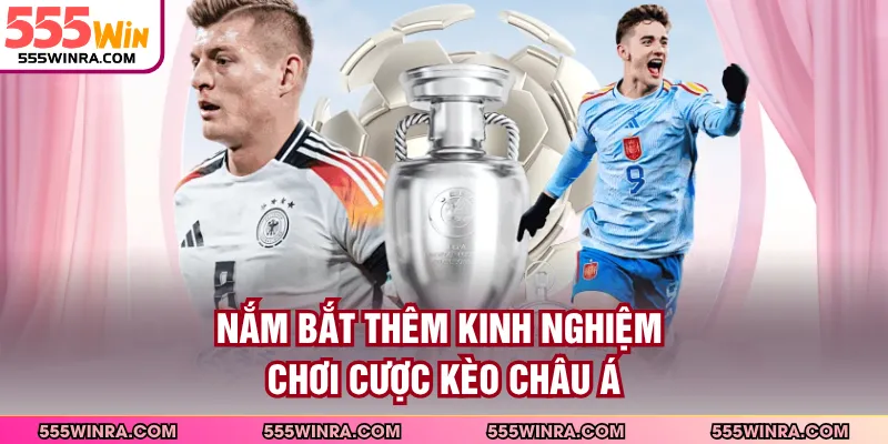 Nắm bắt thêm kinh nghiệm chơi cược kèo Châu Á